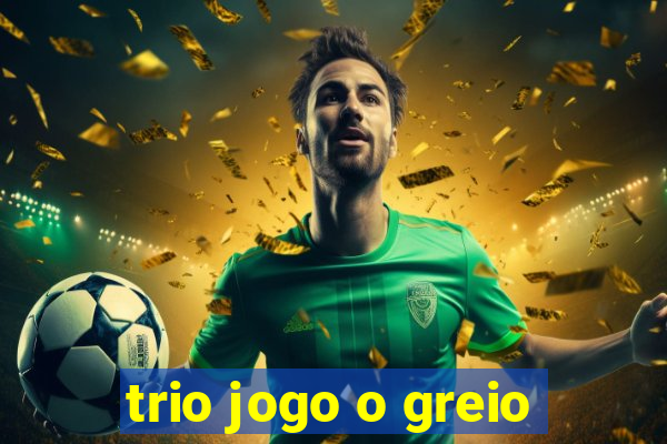 trio jogo o greio